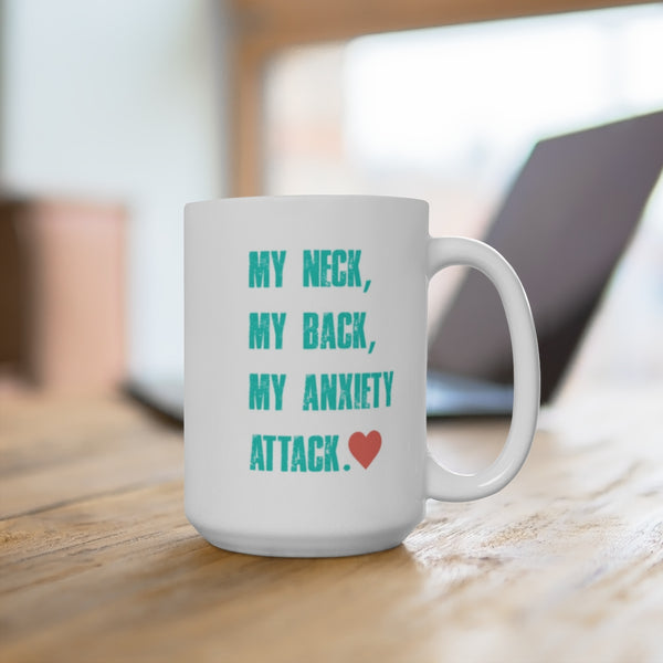 My Neck...My Back...My Anxiety Attack: Mug 15oz